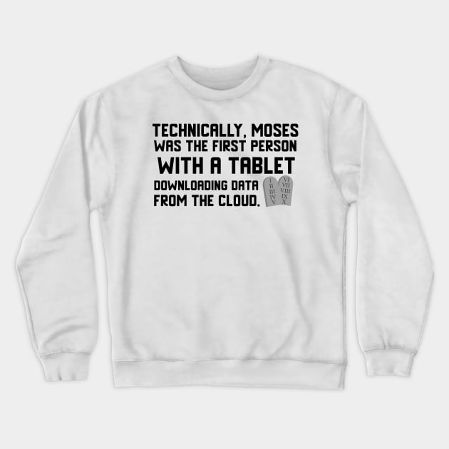 Technically, Moses was the first person with a tablet downloading data from the Cloud. Black lettering. Crewneck Sweatshirt by KSMusselman